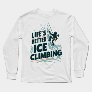 Life's better ice climbing. Funny Long Sleeve T-Shirt